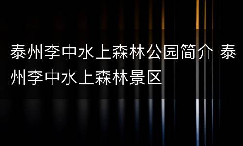 泰州李中水上森林公园简介 泰州李中水上森林景区