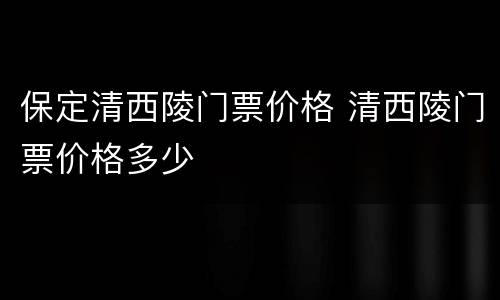 保定清西陵门票价格 清西陵门票价格多少