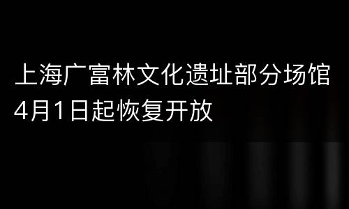 上海广富林文化遗址部分场馆4月1日起恢复开放