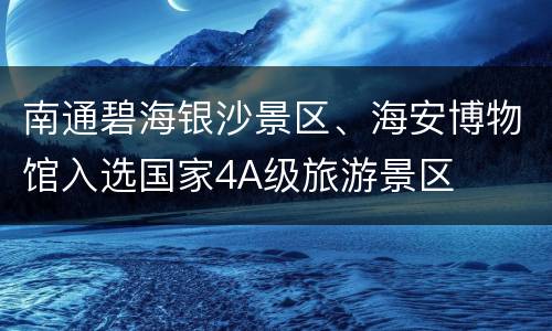 南通碧海银沙景区、海安博物馆入选国家4A级旅游景区