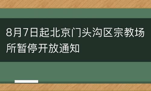 8月7日起北京门头沟区宗教场所暂停开放通知