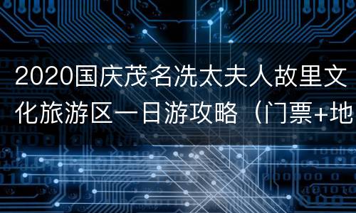 2020国庆茂名冼太夫人故里文化旅游区一日游攻略（门票+地址）
