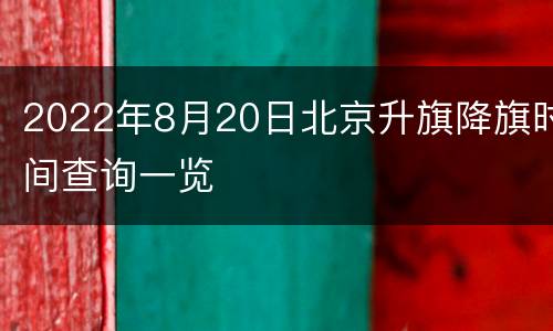 2022年8月20日北京升旗降旗时间查询一览