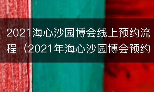 2021海心沙园博会线上预约流程（2021年海心沙园博会预约）