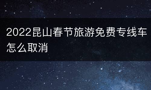2022昆山春节旅游免费专线车怎么取消