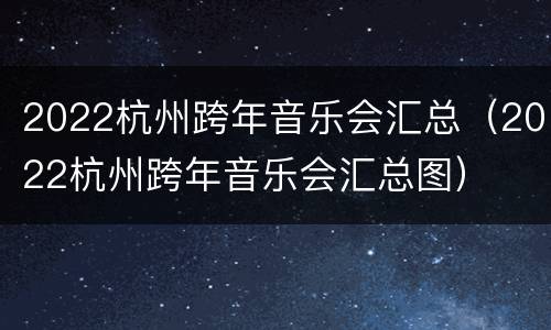 2022杭州跨年音乐会汇总（2022杭州跨年音乐会汇总图）