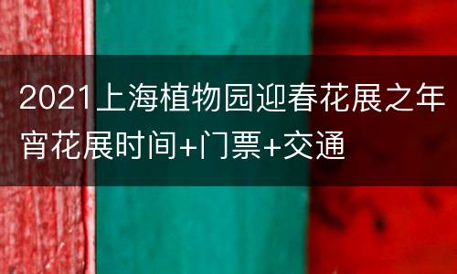 2021上海植物园迎春花展之年宵花展时间+门票+交通