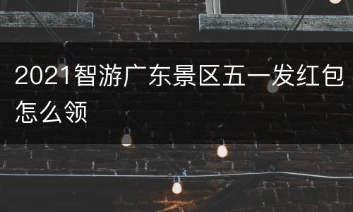 2021智游广东景区五一发红包怎么领