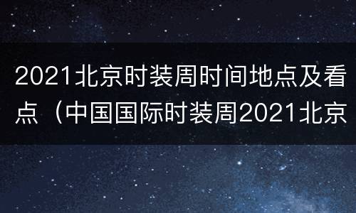 2021北京时装周时间地点及看点（中国国际时装周2021北京哪里）