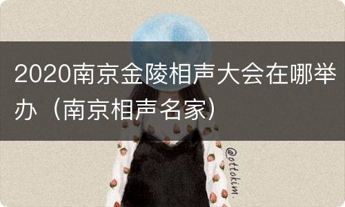 2020南京金陵相声大会在哪举办（南京相声名家）