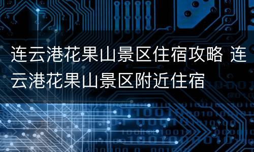 连云港花果山景区住宿攻略 连云港花果山景区附近住宿