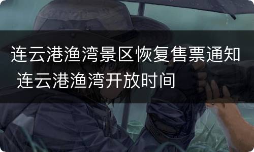 连云港渔湾景区恢复售票通知 连云港渔湾开放时间