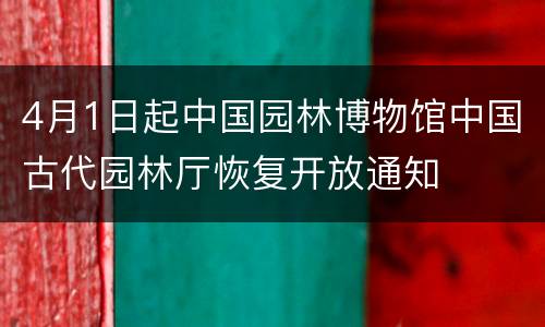 4月1日起中国园林博物馆中国古代园林厅恢复开放通知
