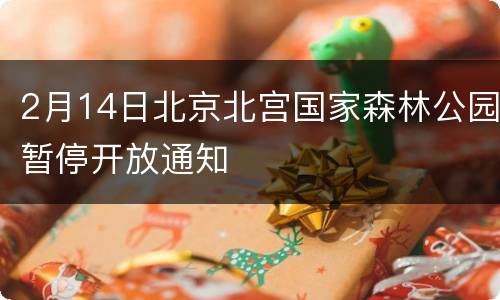 2月14日北京北宫国家森林公园暂停开放通知