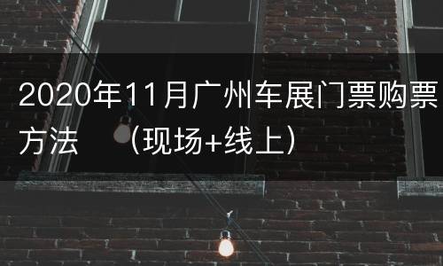 2020年11月广州车展门票购票方法​（现场+线上）