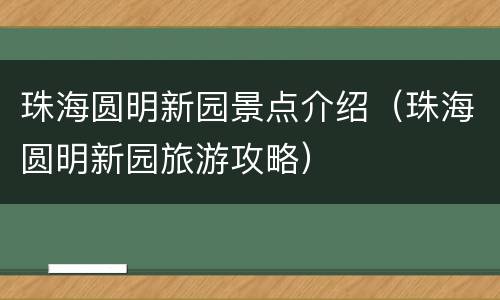 珠海圆明新园景点介绍（珠海圆明新园旅游攻略）