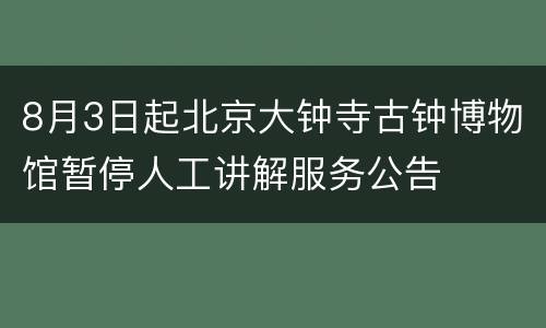 8月3日起北京大钟寺古钟博物馆暂停人工讲解服务公告