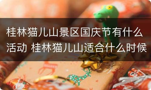 桂林猫儿山景区国庆节有什么活动 桂林猫儿山适合什么时候去