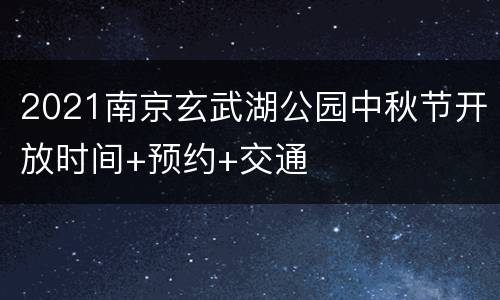 2021南京玄武湖公园中秋节开放时间+预约+交通