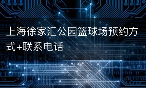 上海徐家汇公园篮球场预约方式+联系电话