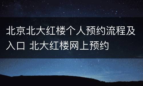 北京北大红楼个人预约流程及入口 北大红楼网上预约