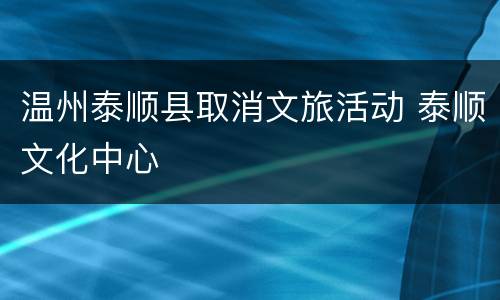 温州泰顺县取消文旅活动 泰顺文化中心