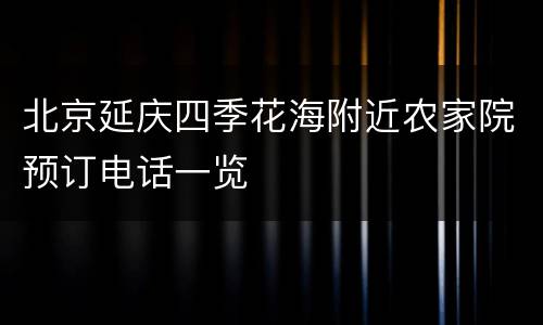 北京延庆四季花海附近农家院预订电话一览