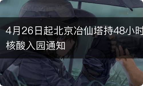4月26日起北京冶仙塔持48小时核酸入园通知