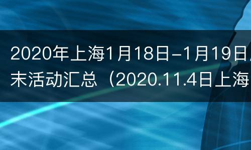 2020年上海1月18日-1月19日周末活动汇总（2020.11.4日上海有什么活动）