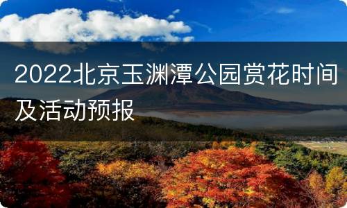 2022北京玉渊潭公园赏花时间及活动预报