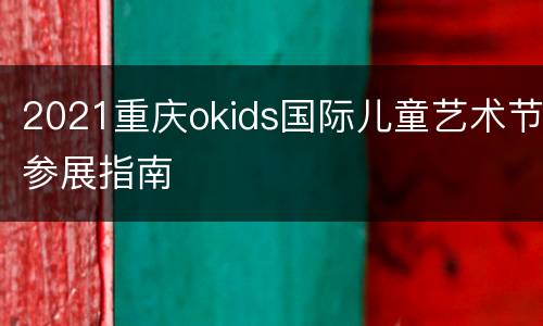 2021重庆okids国际儿童艺术节参展指南