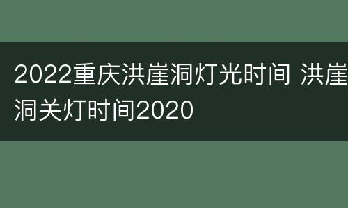 2022重庆洪崖洞灯光时间 洪崖洞关灯时间2020