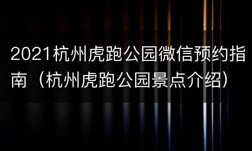 2021杭州虎跑公园微信预约指南（杭州虎跑公园景点介绍）