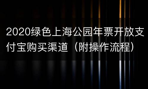 2020绿色上海公园年票开放支付宝购买渠道（附操作流程）