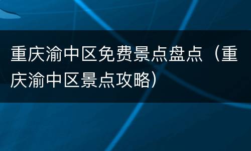 重庆渝中区免费景点盘点（重庆渝中区景点攻略）