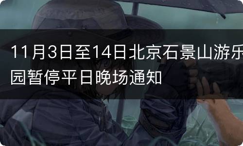 11月3日至14日北京石景山游乐园暂停平日晚场通知