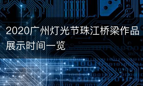 2020广州灯光节珠江桥梁作品展示时间一览