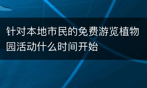 针对本地市民的免费游览植物园活动什么时间开始
