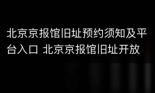北京京报馆旧址预约须知及平台入口 北京京报馆旧址开放