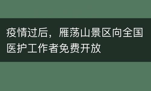 疫情过后，雁荡山景区向全国医护工作者免费开放