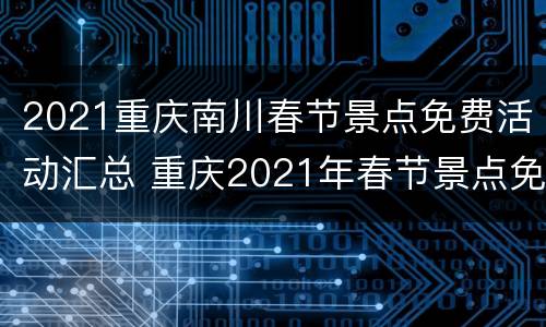 2021重庆南川春节景点免费活动汇总 重庆2021年春节景点免费