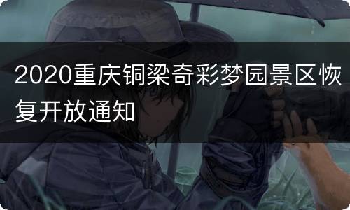 2020重庆铜梁奇彩梦园景区恢复开放通知