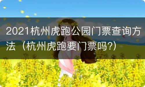 2021杭州虎跑公园门票查询方法（杭州虎跑要门票吗?）