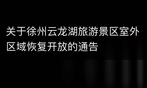 关于徐州云龙湖旅游景区室外区域恢复开放的通告