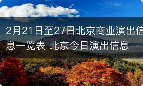 2月21日至27日北京商业演出信息一览表 北京今日演出信息