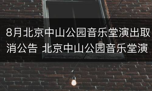 8月北京中山公园音乐堂演出取消公告 北京中山公园音乐堂演出信息