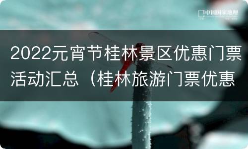 2022元宵节桂林景区优惠门票活动汇总（桂林旅游门票优惠）