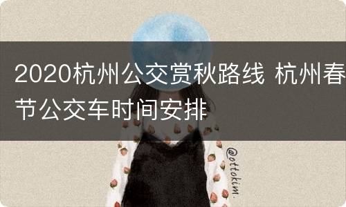 2020杭州公交赏秋路线 杭州春节公交车时间安排