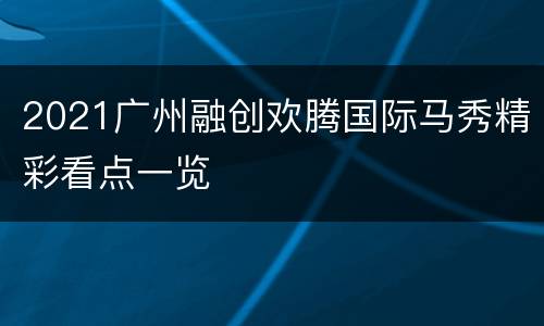 2021广州融创欢腾国际马秀精彩看点一览