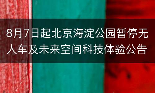 8月7日起北京海淀公园暂停无人车及未来空间科技体验公告